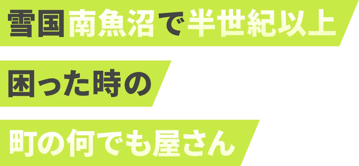 雪国南魚沼で半世紀以上困った時の町の何でも屋さん